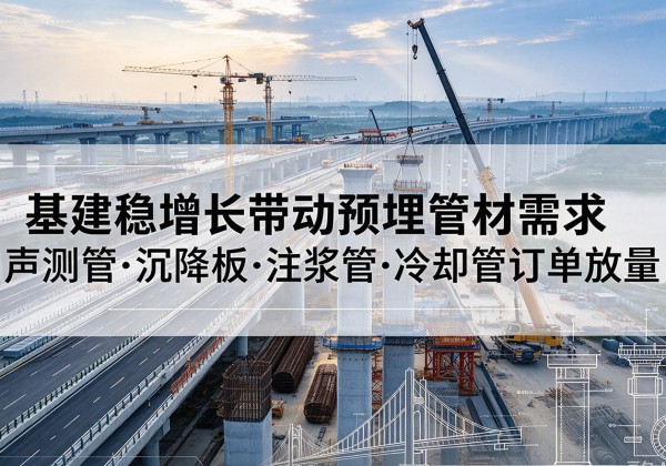 阿拉尔基建稳增长带动预埋监测管材需求，声测管、沉降板、注浆管订单持续放量